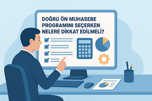 Doğru Ön Muhasebe Programını Seçerken Nelere Dikkat Edilmeli?